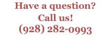 have a question? call us! 928-208-0993